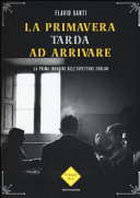 Copertina  La primavera tarda ad arrivare : la prima indagine dell'ispettore Furlan : romanzo