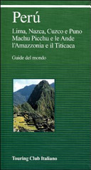Copertina  Perù : Lima, Nazca, Cuzco e Puno, Machu Picchu e le Ande, l'Amazzonia e il Titicaca