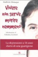 Copertina  Vivere non serve morire nemmeno : depressione a 14 anni: diario di una guarigione