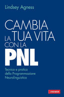 Copertina  Cambia la tua vita con la PNL : [tecnica e pratica della programmazione neurolinguistica!